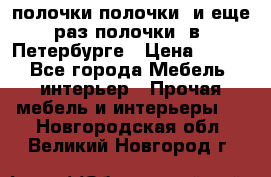 полочки полочки  и еще раз полочки  в  Петербурге › Цена ­ 500 - Все города Мебель, интерьер » Прочая мебель и интерьеры   . Новгородская обл.,Великий Новгород г.